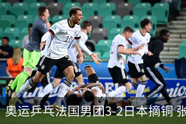 奥运乒乓法国男团3-2日本摘铜 张本智和颗粒无收