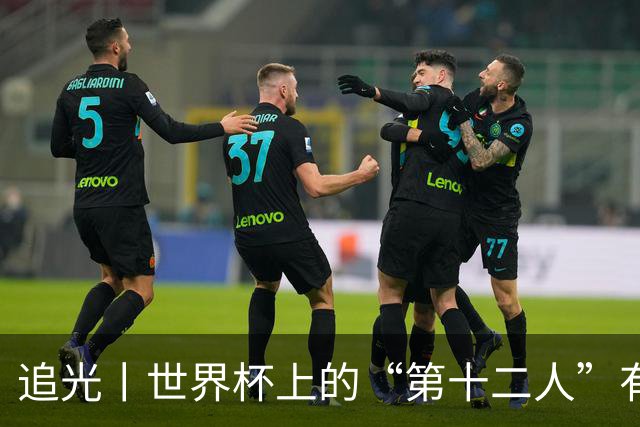 追光丨世界杯上的“第十二人”有多能整活？